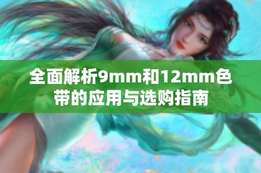 全面解析9mm和12mm色带的应用与选购指南