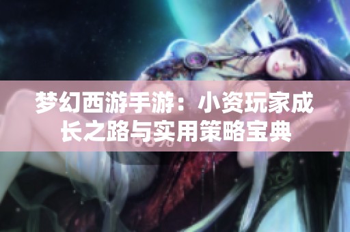 梦幻西游手游：小资玩家成长之路与实用策略宝典