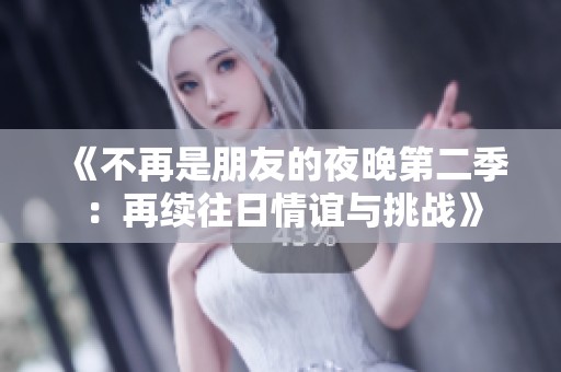 《不再是朋友的夜晚第二季：再续往日情谊与挑战》