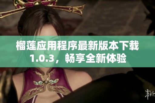 榴莲应用程序最新版本下载1.0.3，畅享全新体验
