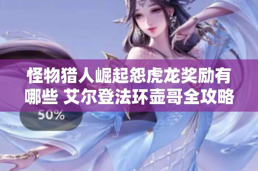 怪物猎人崛起怨虎龙奖励有哪些 艾尔登法环壶哥全攻略分享