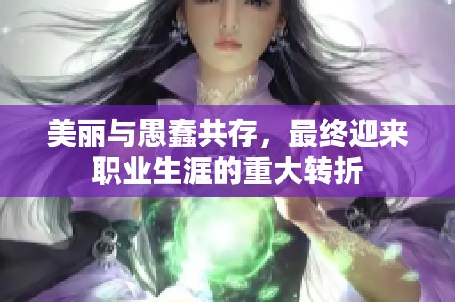 美丽与愚蠢共存，最终迎来职业生涯的重大转折