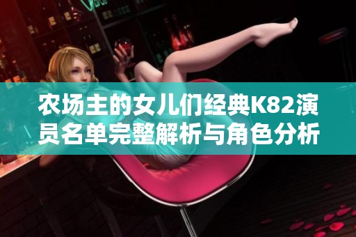 农场主的女儿们经典K82演员名单完整解析与角色分析