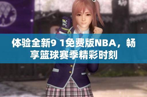 体验全新9 1免费版NBA，畅享篮球赛季精彩时刻