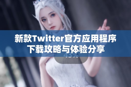 新款Twitter官方应用程序下载攻略与体验分享