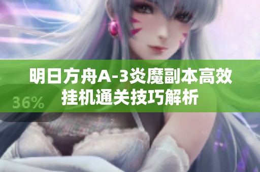 明日方舟A-3炎魔副本高效挂机通关技巧解析