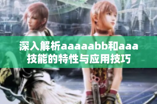深入解析aaaaabb和aaa技能的特性与应用技巧