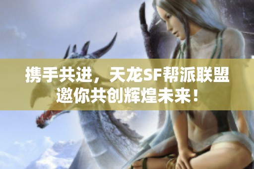 携手共进，天龙SF帮派联盟邀你共创辉煌未来！