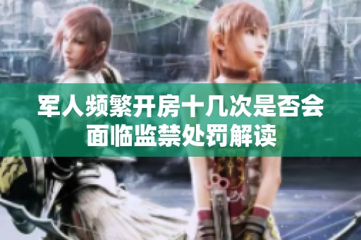 军人频繁开房十几次是否会面临监禁处罚解读