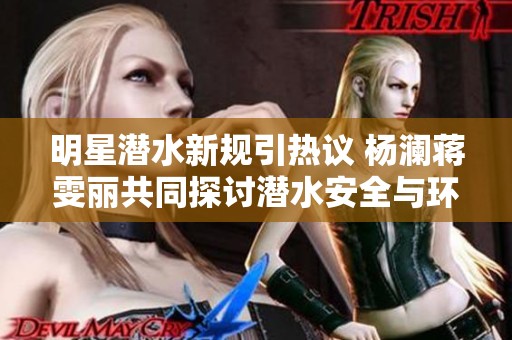 明星潜水新规引热议 杨澜蒋雯丽共同探讨潜水安全与环保