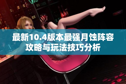 最新10.4版本最强月蚀阵容攻略与玩法技巧分析