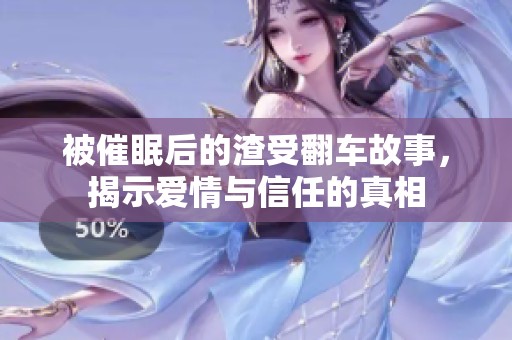 被催眠后的渣受翻车故事，揭示爱情与信任的真相