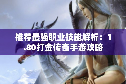 推荐最强职业技能解析：1.80打金传奇手游攻略