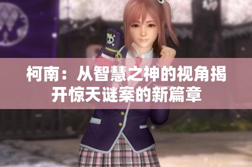 柯南：从智慧之神的视角揭开惊天谜案的新篇章