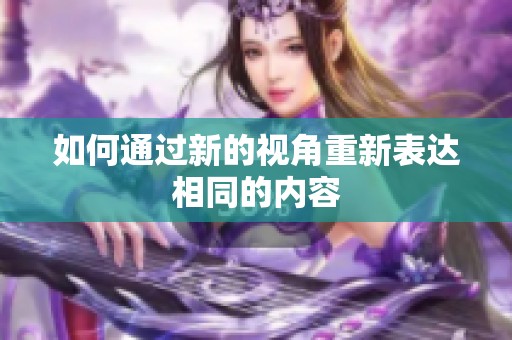 如何通过新的视角重新表达相同的内容