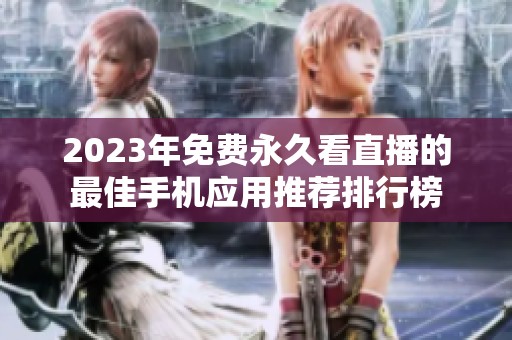2023年免费永久看直播的最佳手机应用推荐排行榜