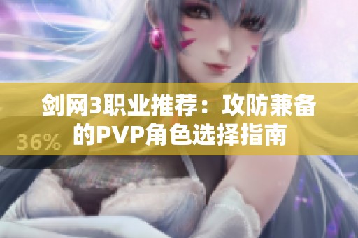 剑网3职业推荐：攻防兼备的PVP角色选择指南