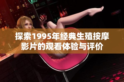 探索1995年经典生殖按摩影片的观看体验与评价