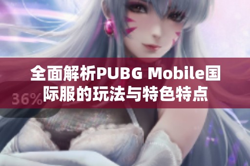 全面解析PUBG Mobile国际服的玩法与特色特点