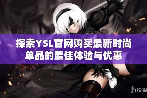 探索YSL官网购买最新时尚单品的最佳体验与优惠