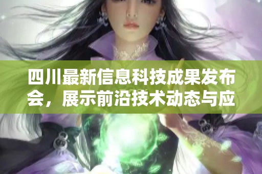 四川最新信息科技成果发布会，展示前沿技术动态与应用探索