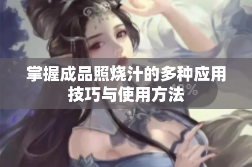 掌握成品照烧汁的多种应用技巧与使用方法
