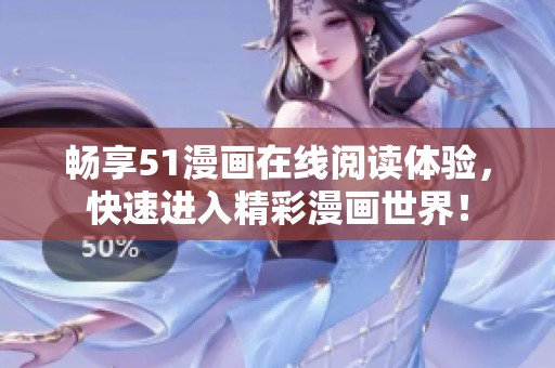 畅享51漫画在线阅读体验，快速进入精彩漫画世界！
