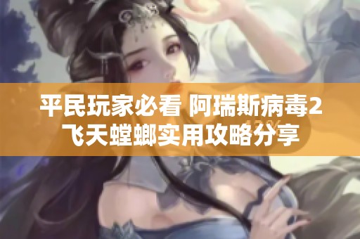 平民玩家必看 阿瑞斯病毒2飞天螳螂实用攻略分享