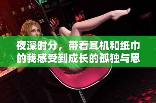 夜深时分，带着耳机和纸巾的我感受到成长的孤独与思考