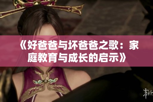 《好爸爸与坏爸爸之歌：家庭教育与成长的启示》