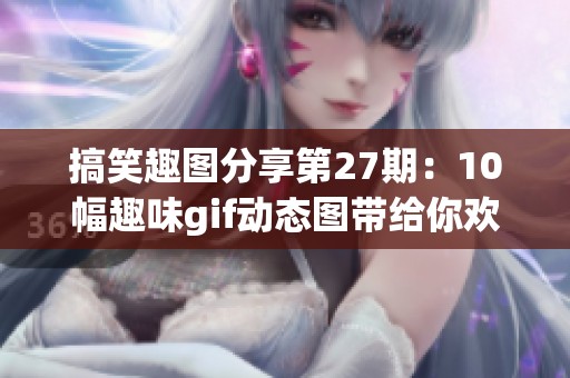 搞笑趣图分享第27期：10幅趣味gif动态图带给你欢乐时光