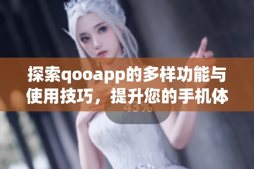 探索qooapp的多样功能与使用技巧，提升您的手机体验