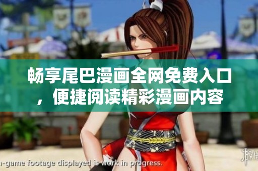 畅享尾巴漫画全网免费入口，便捷阅读精彩漫画内容