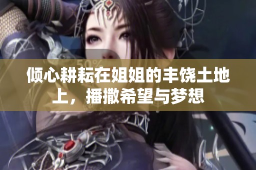 倾心耕耘在姐姐的丰饶土地上，播撒希望与梦想