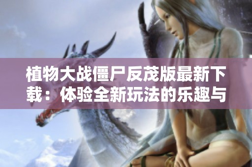 植物大战僵尸反茂版最新下载：体验全新玩法的乐趣与挑战