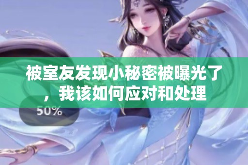 被室友发现小秘密被曝光了，我该如何应对和处理