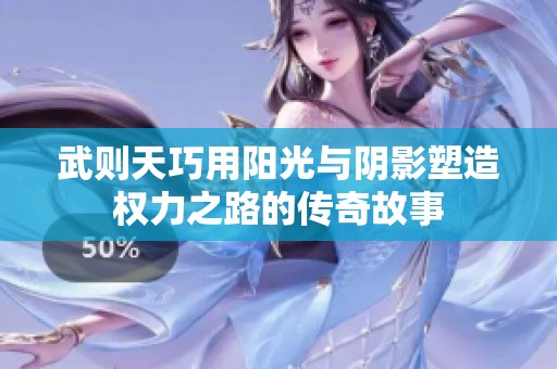 武则天巧用阳光与阴影塑造权力之路的传奇故事