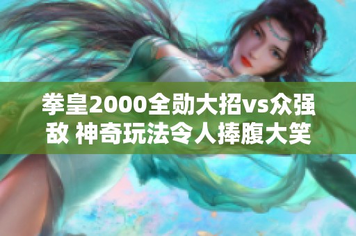 拳皇2000全勋大招vs众强敌 神奇玩法令人捧腹大笑