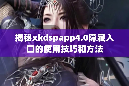 揭秘xkdspapp4.0隐藏入口的使用技巧和方法