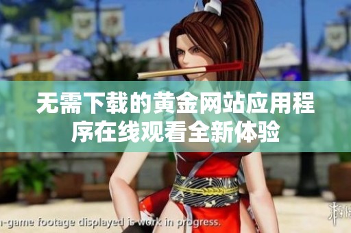 无需下载的黄金网站应用程序在线观看全新体验