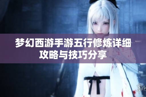 梦幻西游手游五行修炼详细攻略与技巧分享
