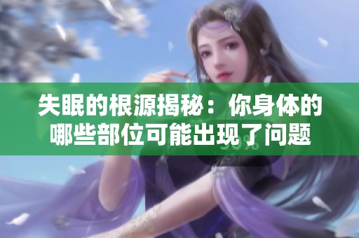 失眠的根源揭秘：你身体的哪些部位可能出现了问题