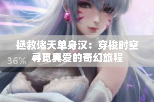 拯救诸天单身汉：穿梭时空寻觅真爱的奇幻旅程