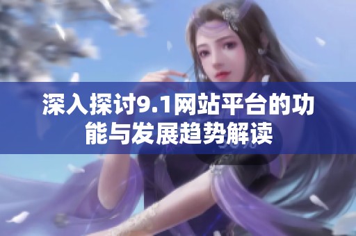 深入探讨9.1网站平台的功能与发展趋势解读
