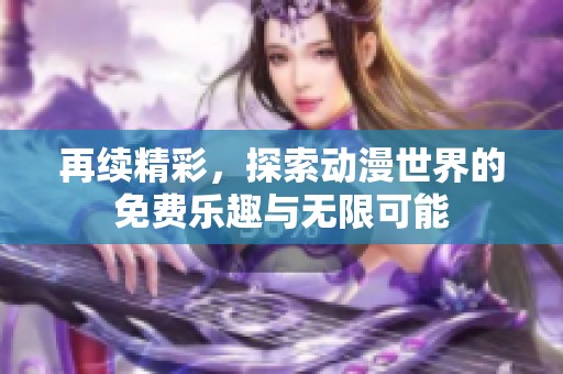 再续精彩，探索动漫世界的免费乐趣与无限可能