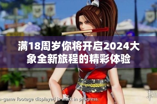 满18周岁你将开启2024大象全新旅程的精彩体验