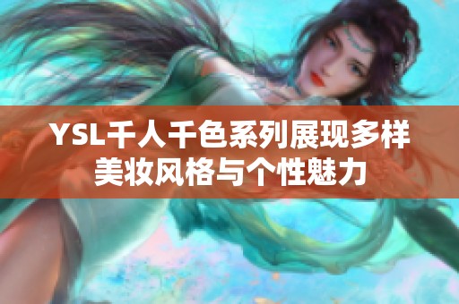 YSL千人千色系列展现多样美妆风格与个性魅力