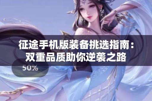 征途手机版装备挑选指南：双重品质助你逆袭之路