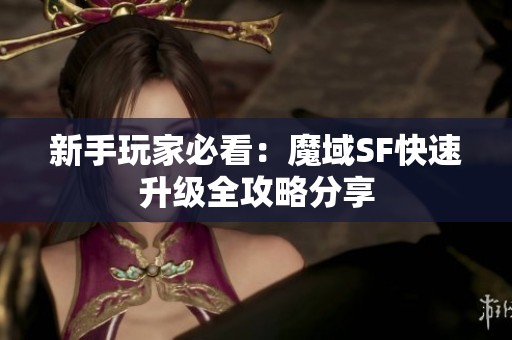 新手玩家必看：魔域SF快速升级全攻略分享