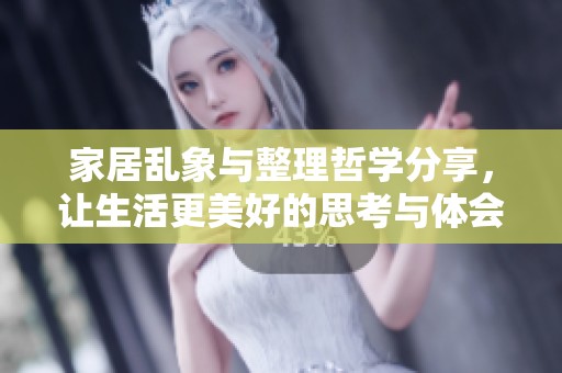 家居乱象与整理哲学分享，让生活更美好的思考与体会